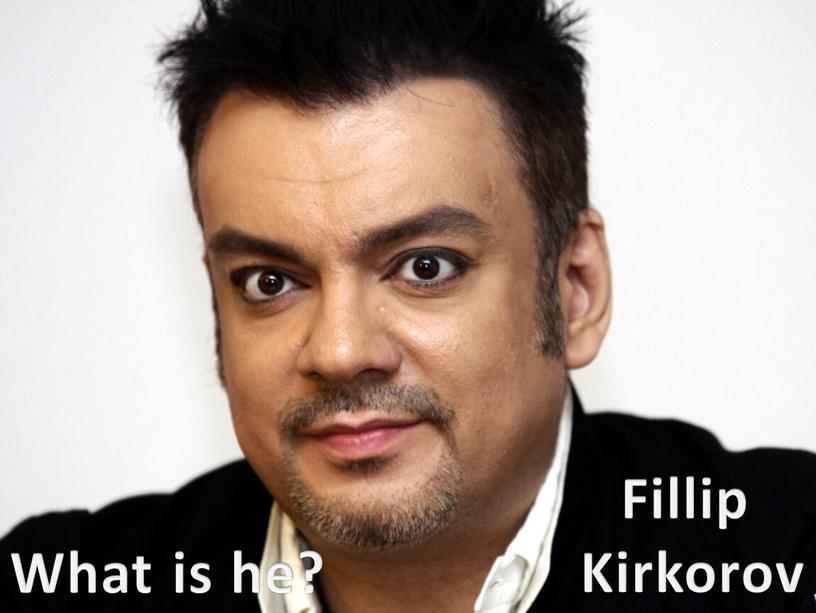 Fillip Kirkorov What is he?