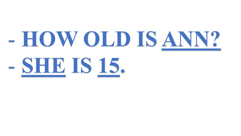 HOW OLD IS ANN? SHE IS 15 .