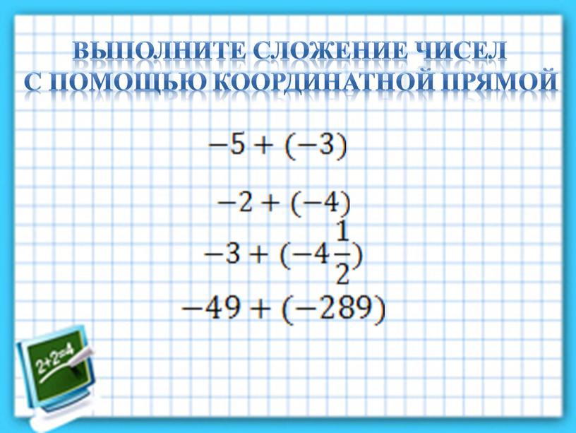 Выполните сложение чисел с помощью координатной прямой