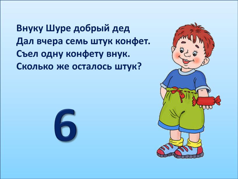 Внуку Шуре добрый дед Дал вчера семь штук конфет