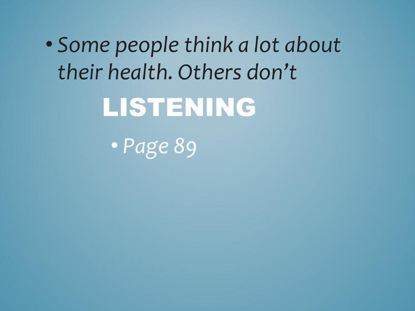 Listening Some people think a lot about their health