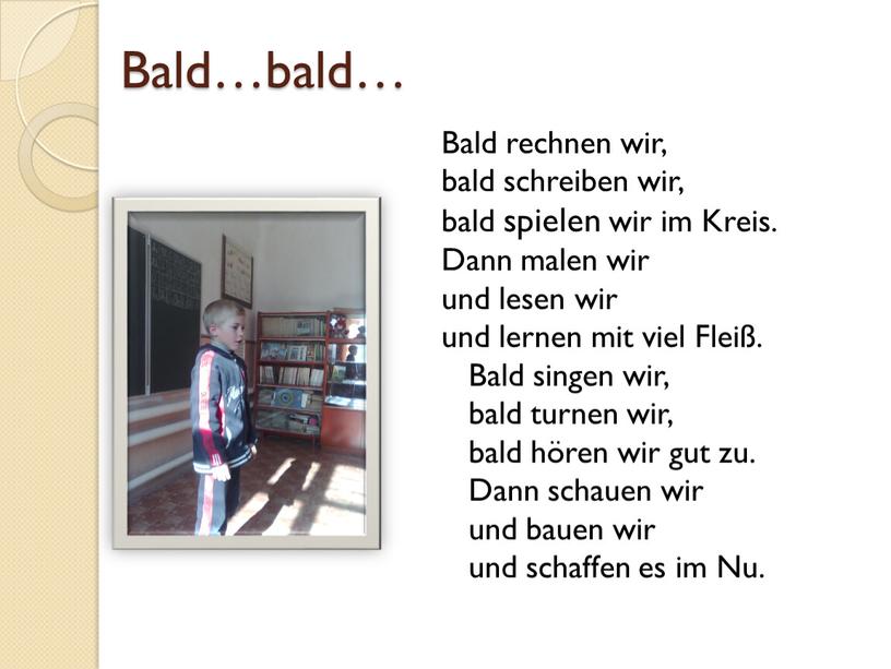 Bald…bald… Bald rechnen wir, bald schreiben wir, bald spielen wir im