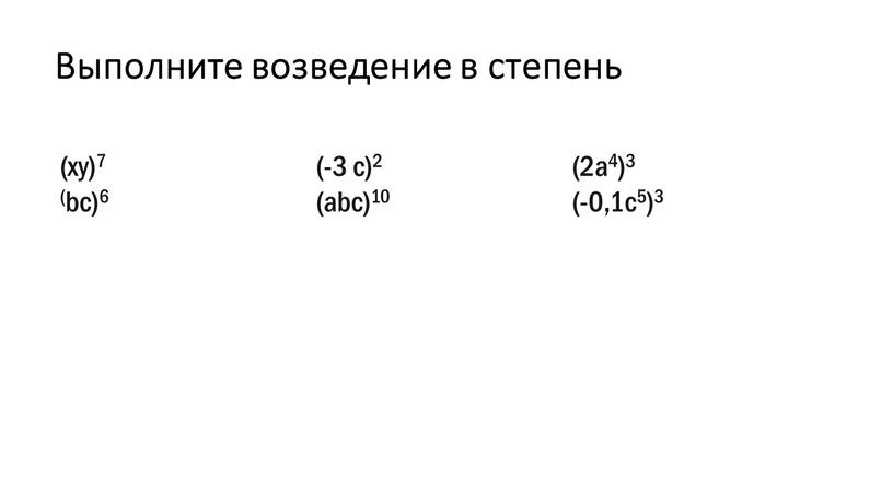 Выполните возведение в степень (xy)7 (bc)6 (-3 с)2 (abc)10 (2a4)3 (-0,1c5)3