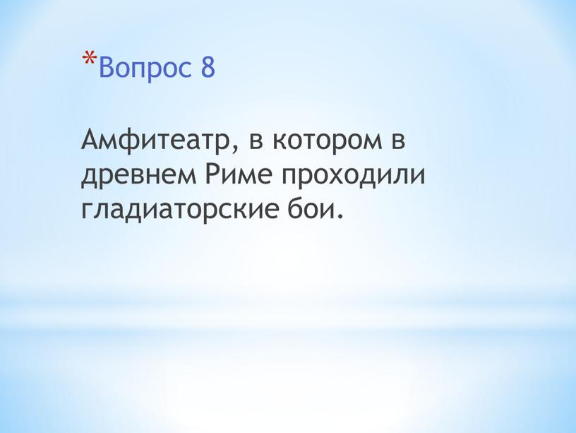 Вопрос 8 Амфитеатр, в котором в древнем