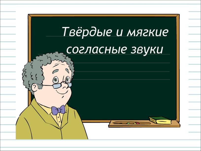 Презентация к уроку русского языка по теме "Твёрдые и мягкие  согласные звуки." - 1 класс