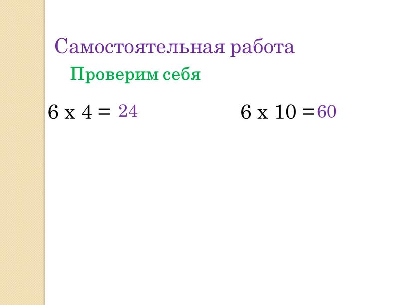 Самостоятельная работа Проверим себя 6 х 4 = 6 х 10 = 24 60