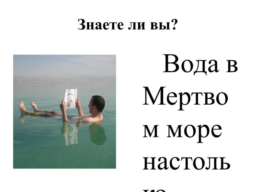 Знаете ли вы? Вода в Мертвом море настолько соленая, что в ней можно лежать, даже не плавая