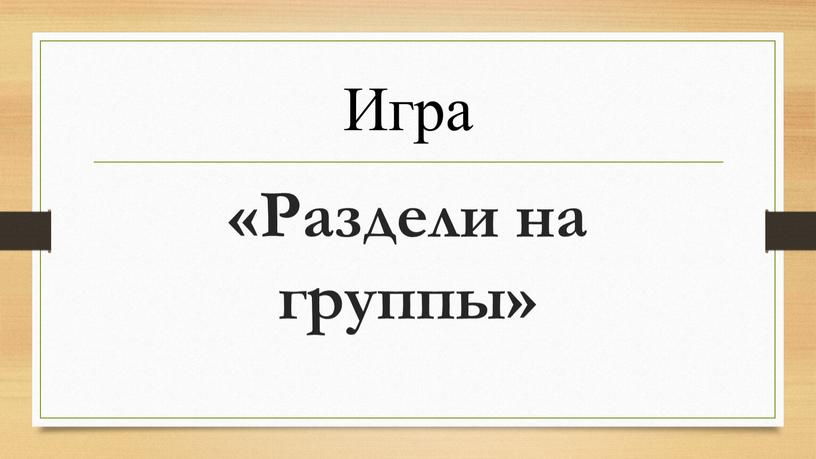 Игра «Раздели на группы»