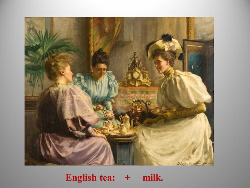 English tea: + milk.