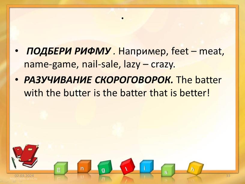 ПОДБЕРИ РИФМУ . Например, feet – meat, name-game, nail-sale, lazy – crazy