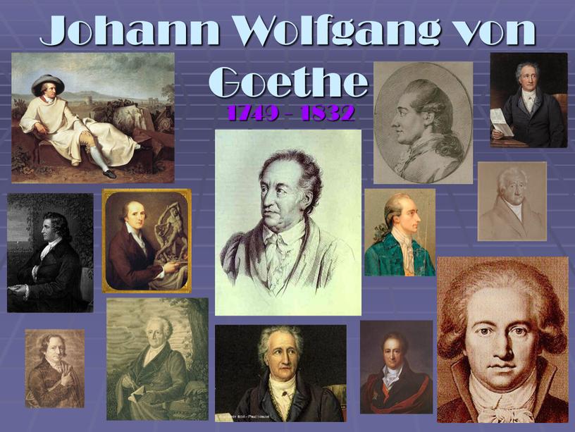 Johann Wolfgang von Goethe 1749 - 1832