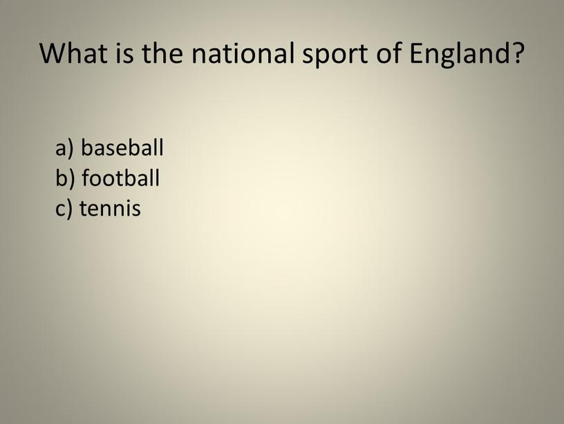 What is the national sport of England? a) baseball b) football c) tennis