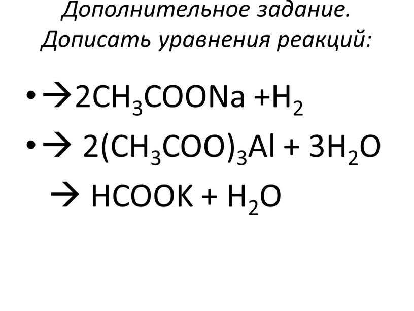 Дополнительное задание. Дописать уравнения реакций: 2CH3COONa +H2  2(CH3COO)3Al + 3H2O 