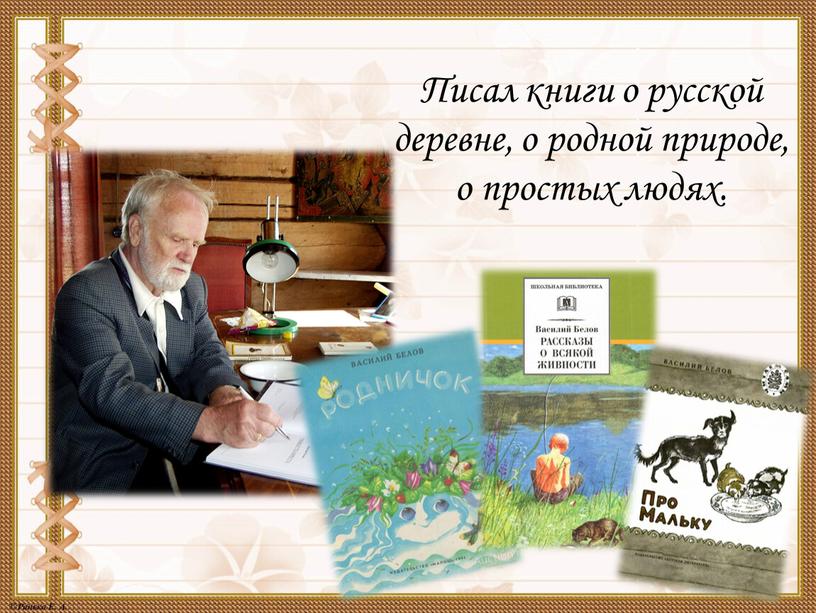 Писал книги о русской деревне, о родной природе, о простых людях