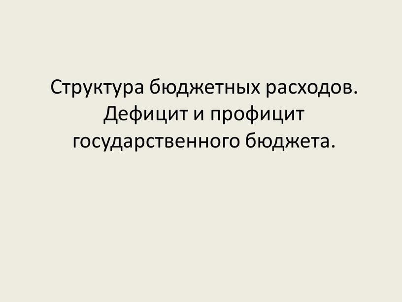 Структура бюджетных расходов. Дефицит и профицит государственного бюджета