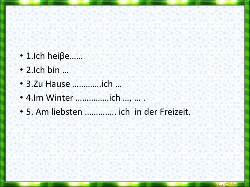 Ich heiβe…… 2.Ich bin … 3.Zu Hause …………