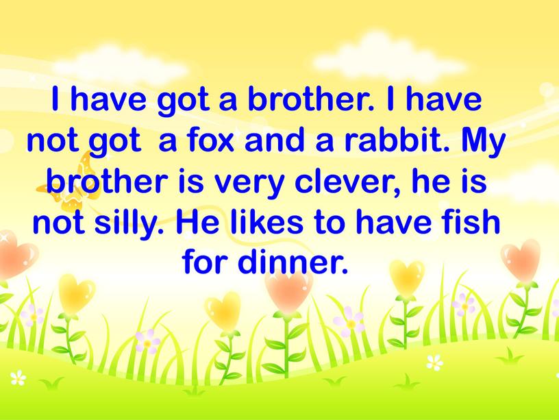 I have got a brother. I have not got a fox and a rabbit
