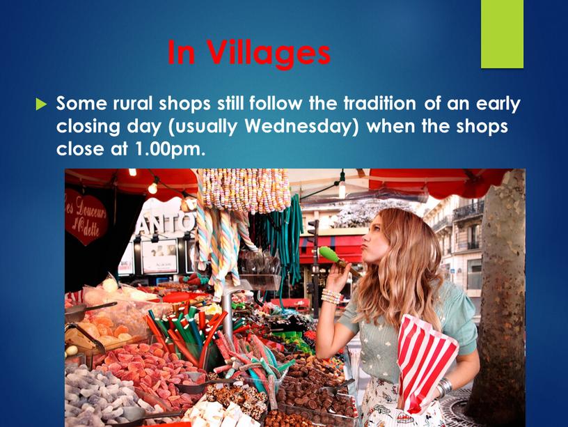 In Villages Some rural shops still follow the tradition of an early closing day (usually