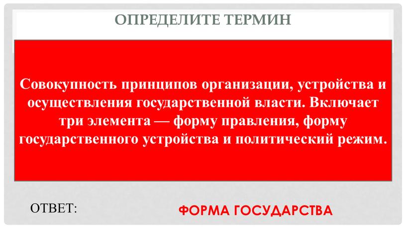 Определите термин Совокупность принципов организации, устройства и осуществления государственной власти