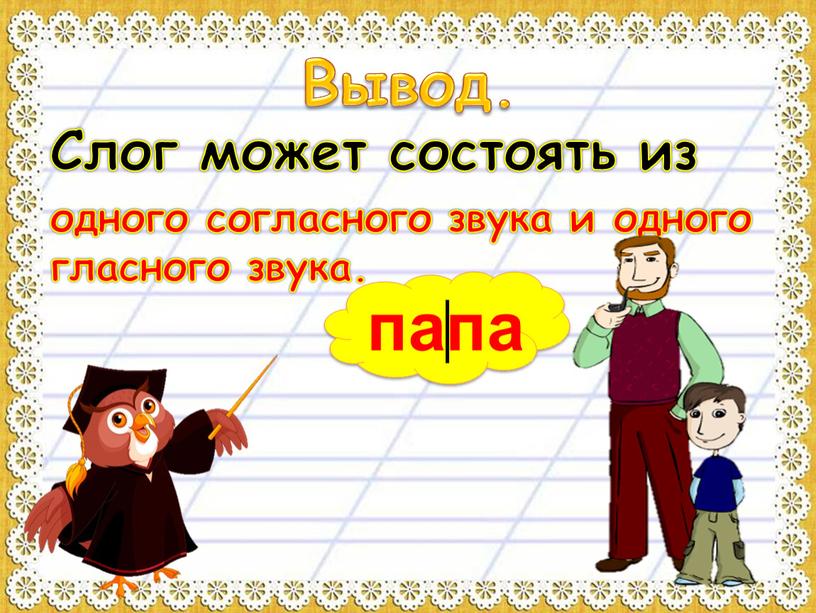 Вывод. Слог может состоять из одного согласного звука и одного гласного звука