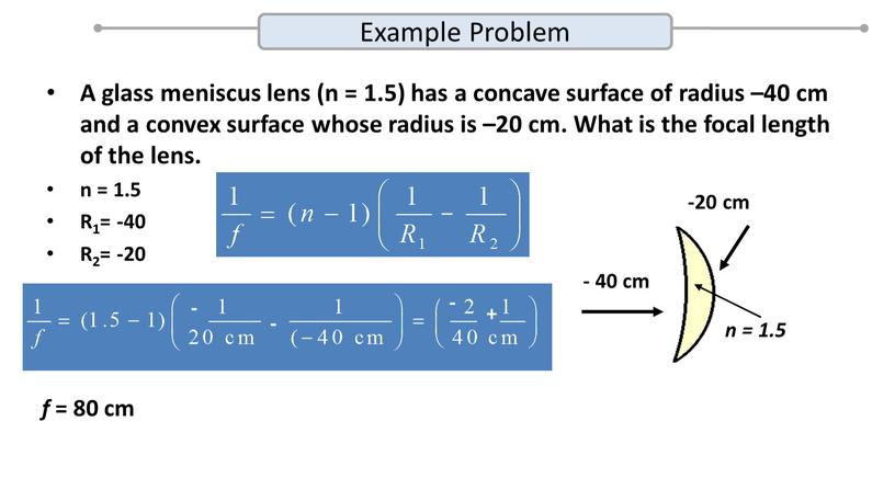 A glass meniscus lens (n = 1.5) has a concave surface of radius –40 cm and a convex surface whose radius is –20 cm