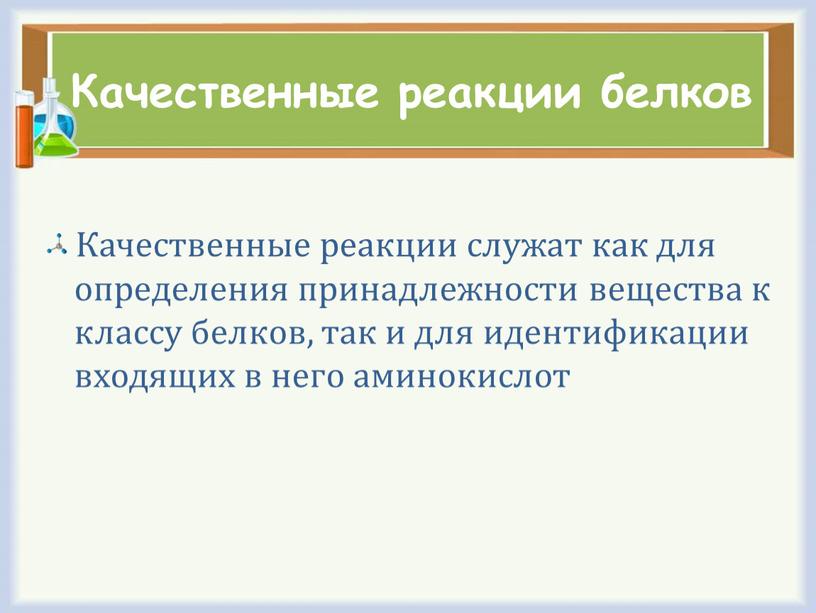 Качественные реакции белков Качественные реакции служат как для определения принадлежности вещества к классу белков, так и для идентификации входящих в него аминокислот