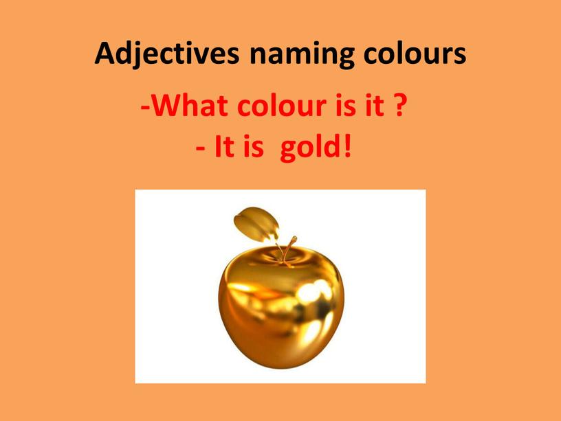 Adjectives naming colours -What colour is it ? -