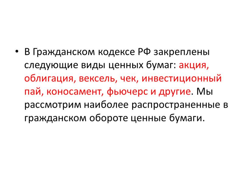 В Гражданском кодексе РФ закреплены следующие виды ценных бумаг: акция, облигация, вексель, чек, инвестиционный пай, коносамент, фьючерс и другие