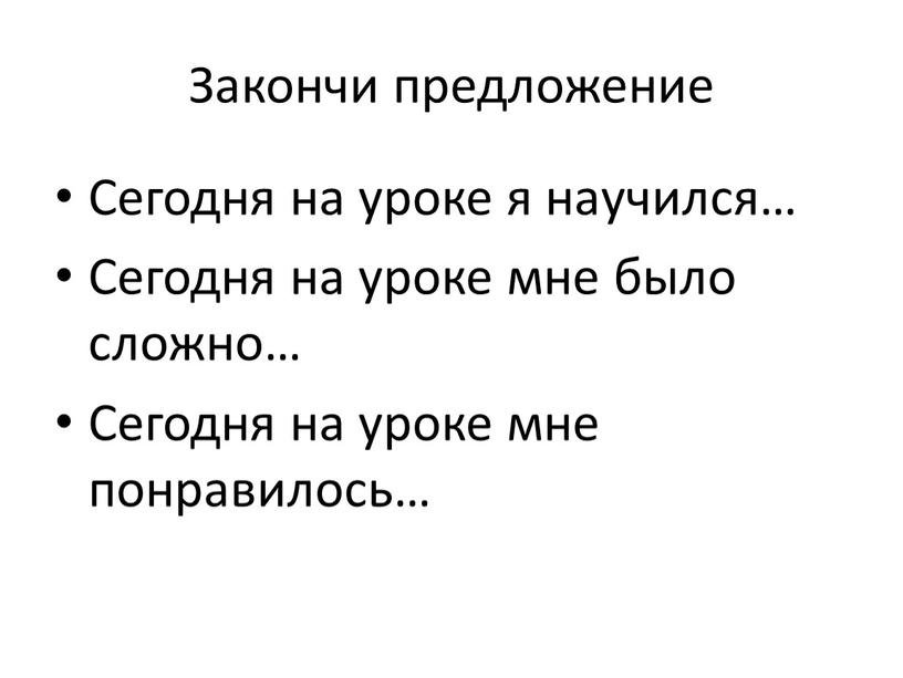 Закончи предложение Сегодня на уроке я научился…