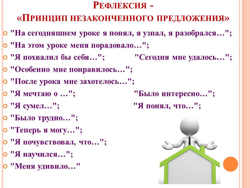 Рефлексия - «Принцип незаконченного предложения» "На сегодняшнем уроке я понял, я узнал, я разобрался…"; "На этом уроке меня порадовало…"; "Я похвалил бы себя…"; "Сегодня мне…