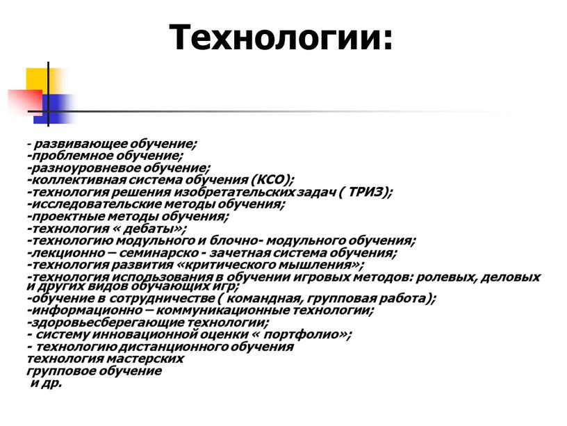 Технологии: - развивающее обучение; -проблемное обучение; -разноуровневое обучение; -коллективная система обучения (КСО); -технология решения изобретательских задач (