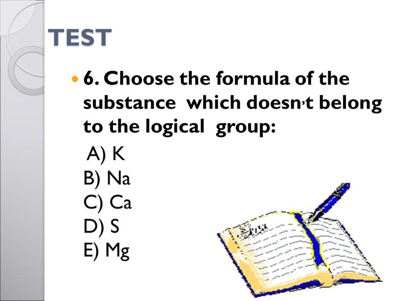 TEST 6. Choose the formula of the substance which doesn,t belong to the logical group: