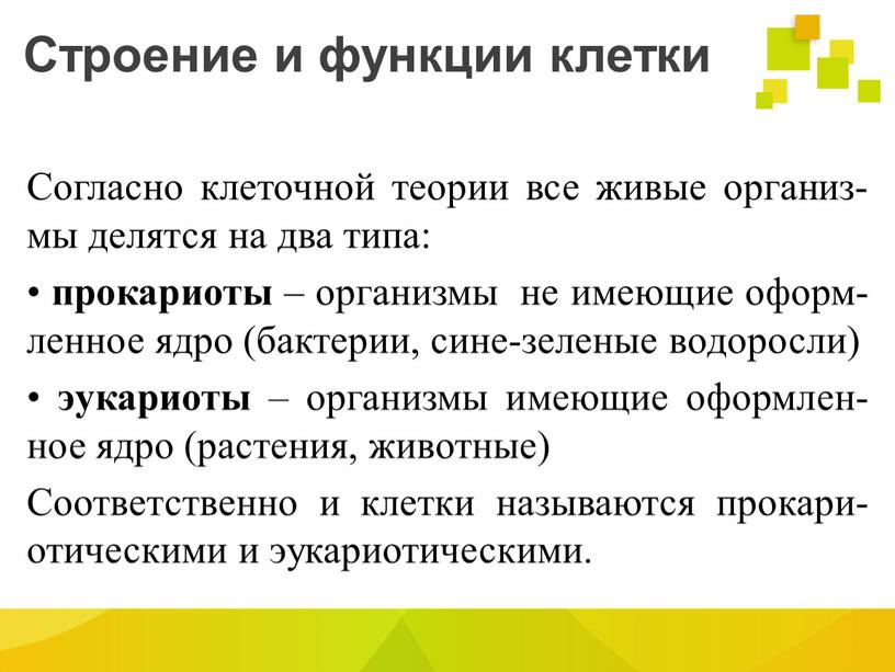 Строение и функции клетки Согласно клеточной теории все живые организ- мы делятся на два типа: • прокариоты – организмы не имеющие оформ-ленное ядро (бактерии, сине-зеленые…