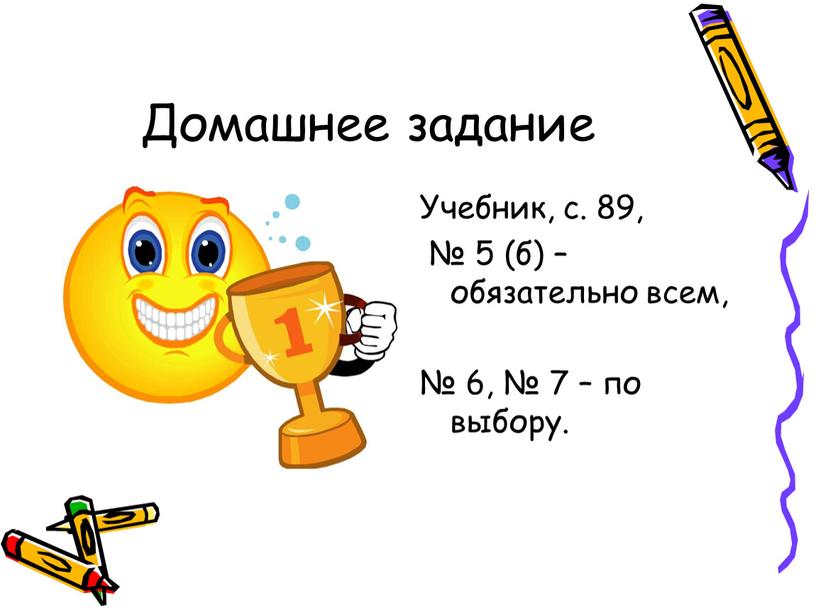 Домашнее задание Учебник, с. 89, № 5 (б) – обязательно всем, № 6, № 7 – по выбору