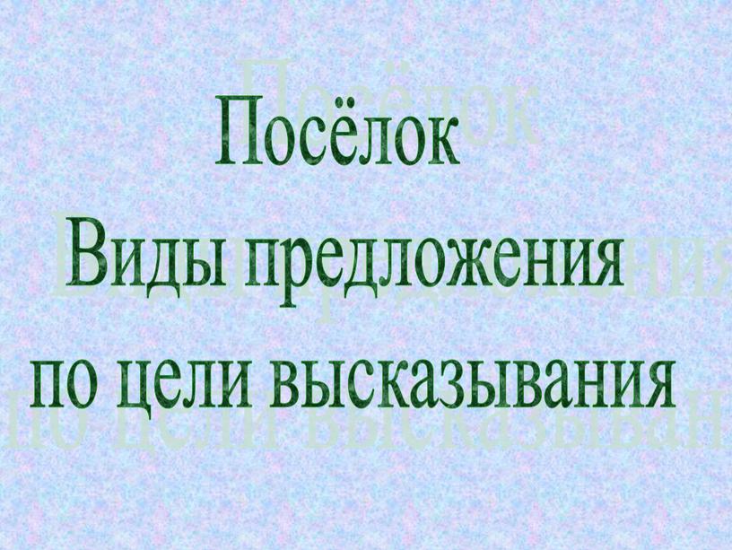 Посёлок Виды предложения по цели высказывания