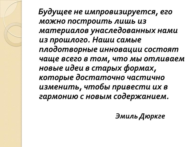 Будущее не импровизируется, его можно построить лишь из материалов унаследованных нами из прошлого