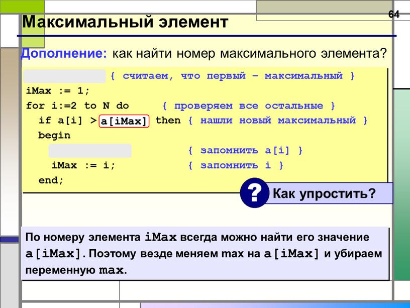 Максимальный элемент max := a[1]; { считаем, что первый – максимальный } iMax := 1; for i:=2 to