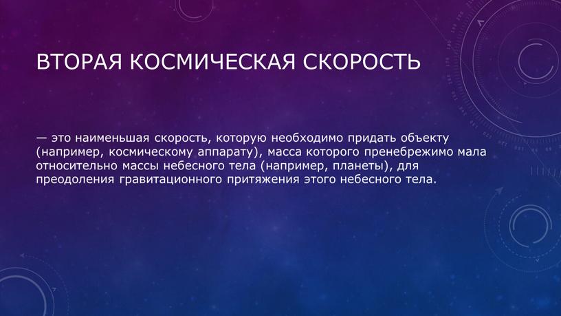 Вторая космическая скорость — это наименьшая скорость, которую необходимо придать объекту (например, космическому аппарату), масса которого пренебрежимо мала относительно массы небесного тела (например, планеты), для…