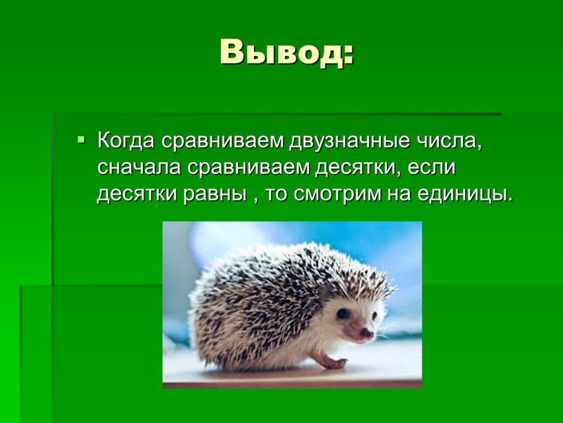 Вывод: Когда сравниваем двузначные числа, сначала сравниваем десятки, если десятки равны , то смотрим на единицы