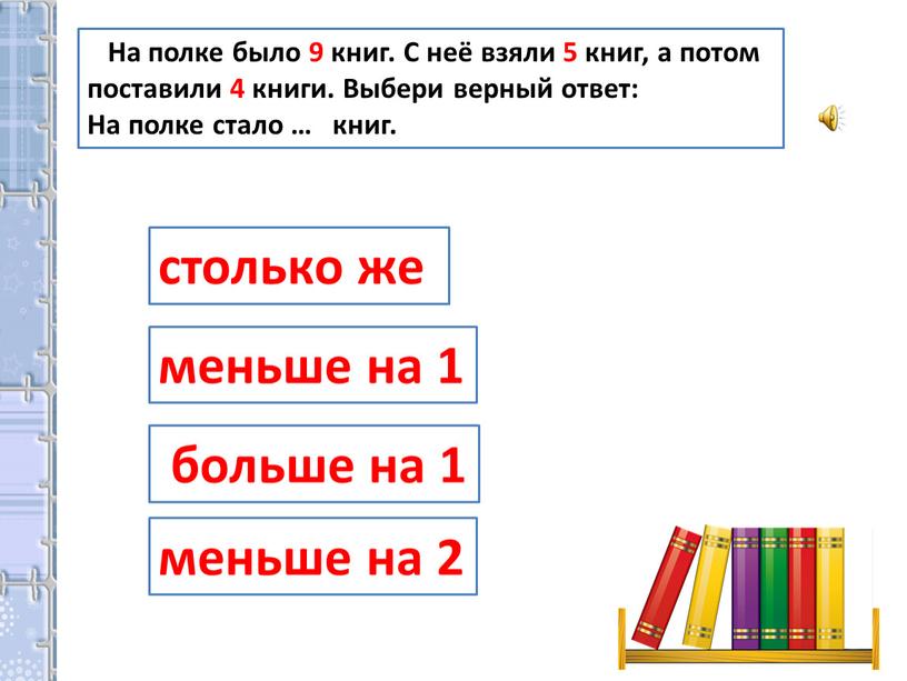 На полке было 9 книг. С неё взяли 5 книг, а потом поставили 4 книги