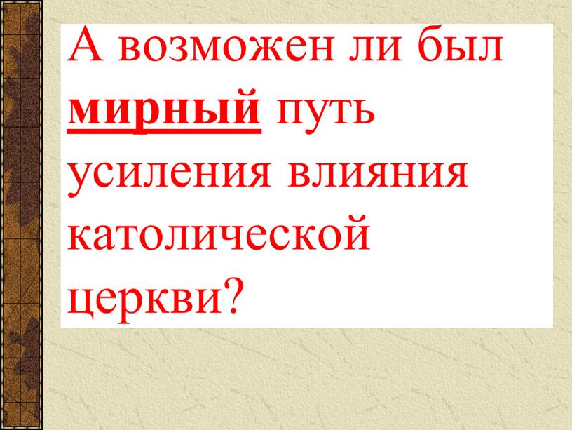 А возможен ли был мирный путь усиления влияния католической церкви?