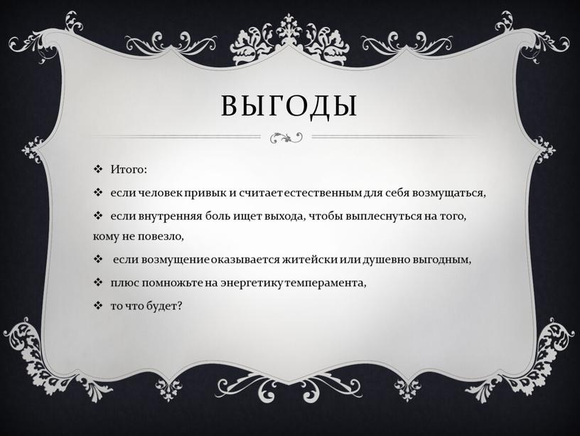 Итого: если человек привык и считает естественным для себя возмущаться, если внутренняя боль ищет выхода, чтобы выплеснуться на того, кому не повезло, если возмущение оказывается…