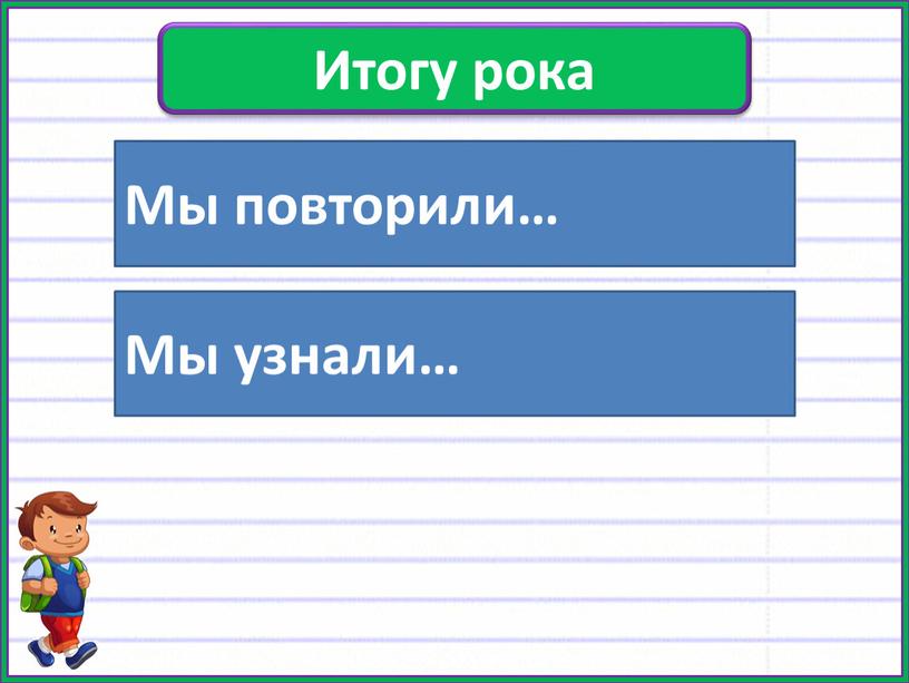 Итогу рока Мы повторили… Мы узнали…