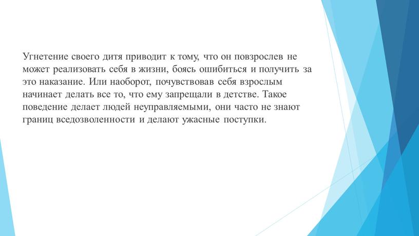 Угнетение своего дитя приводит к тому, что он повзрослев не может реализовать себя в жизни, боясь ошибиться и получить за это наказание