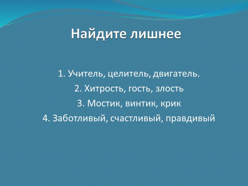 Найдите лишнее 1. Учитель, целитель, двигатель