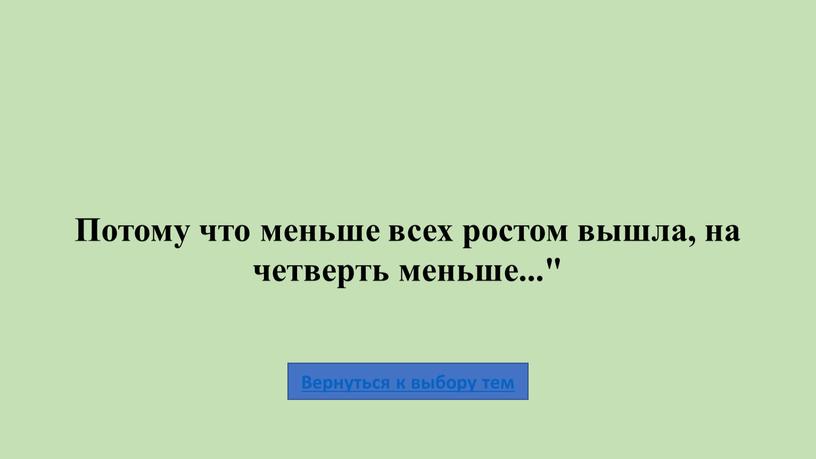 Потому что меньше всех ростом вышла, на четверть меньше