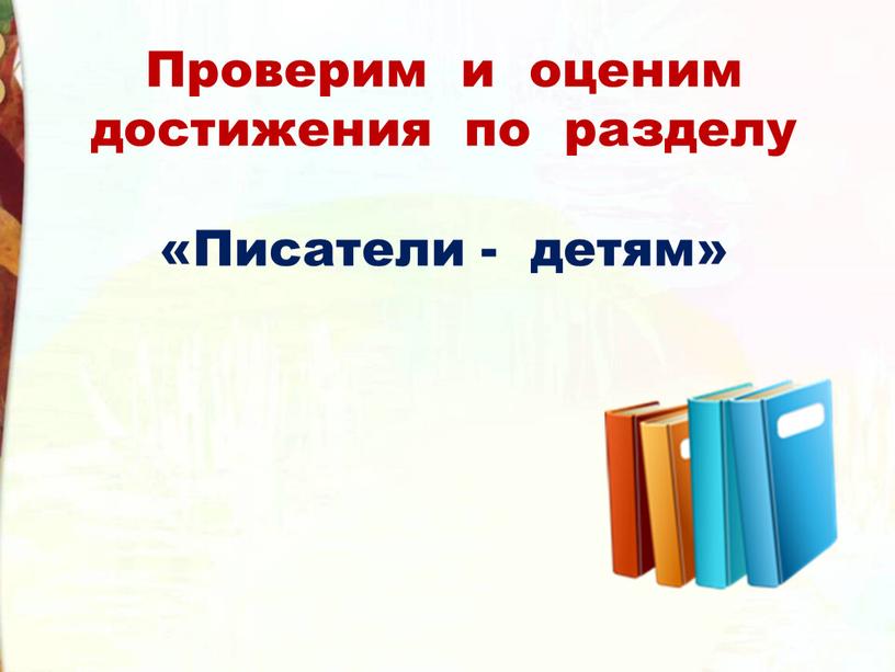 Проверим и оценим достижения по разделу «Писатели - детям»