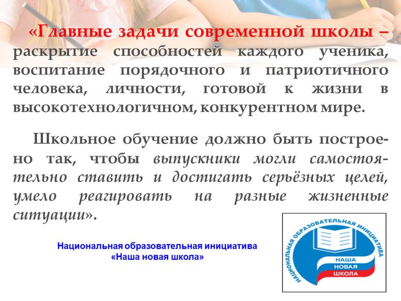 Главные задачи современной школы – раскрытие способностей каждого ученика, воспитание порядочного и патриотичного человека, личности, готовой к жизни в высокотехнологичном, конкурентном мире