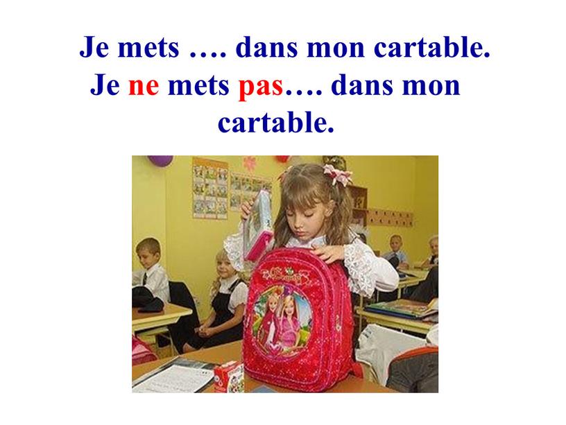 Je mets …. dans mon cartable. Je ne mets pas…