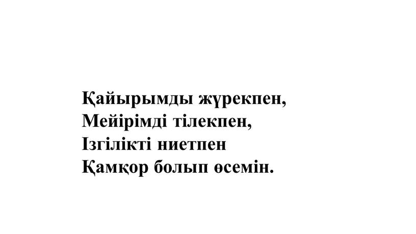 Мейірімді тілекпен, Ізгілікті ниетпен Қамқор болып өсемін